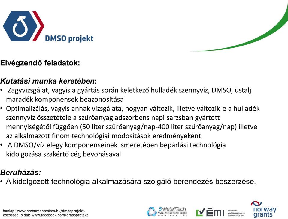 gyártott mennyiségétől függően (50 liter szűrőanyag/nap-400 liter szűrőanyag/nap) illetve az alkalmazott finom technológiai módosítások eredményeként.