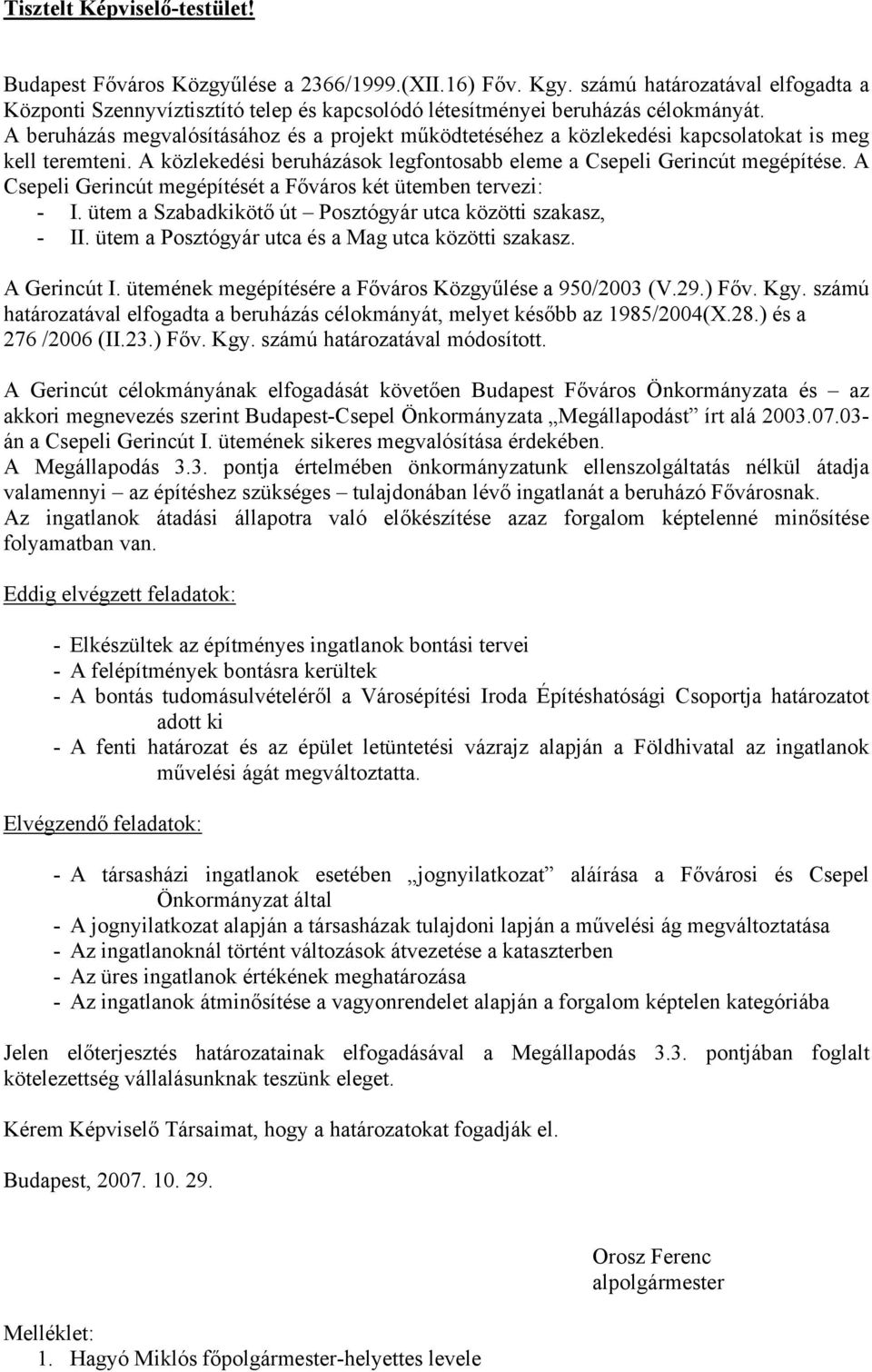 A beruházás megvalósításához és a projekt működtetéséhez a közlekedési kapcsolatokat is meg kell teremteni. A közlekedési beruházások legfontosabb eleme a Csepeli Gerincút megépítése.