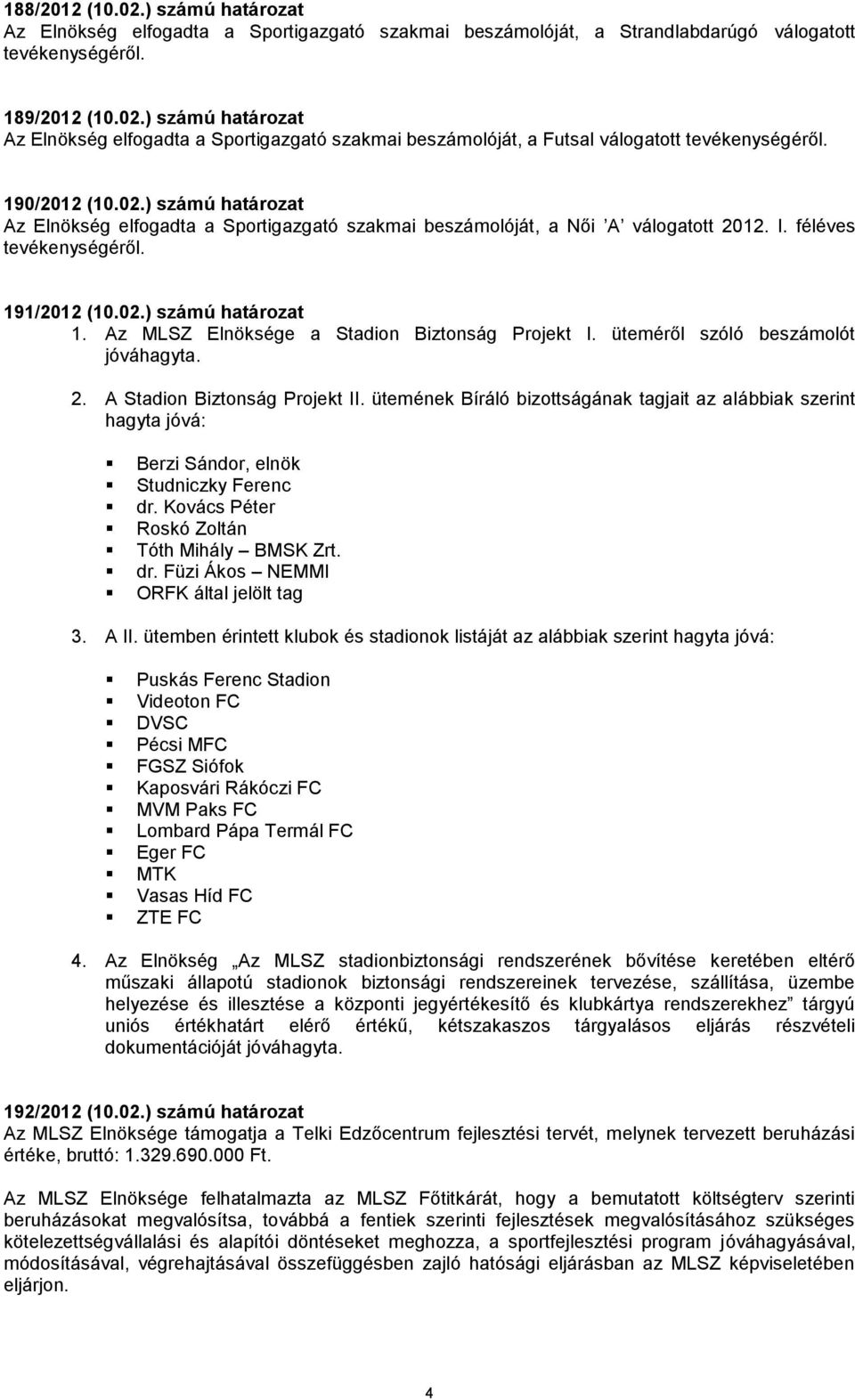 Az MLSZ Elnöksége a Stadion Biztonság Projekt I. üteméről szóló beszámolót jóváhagyta. 2. A Stadion Biztonság Projekt II.