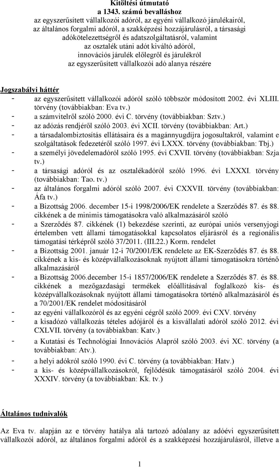 adatszolgáltatásról, valamint az osztalék utáni adót kiváltó adóról, innovációs járulék előlegről és járulékról az egyszerűsített vállalkozói adó alanya részére Jogszabályi háttér - az egyszerűsített