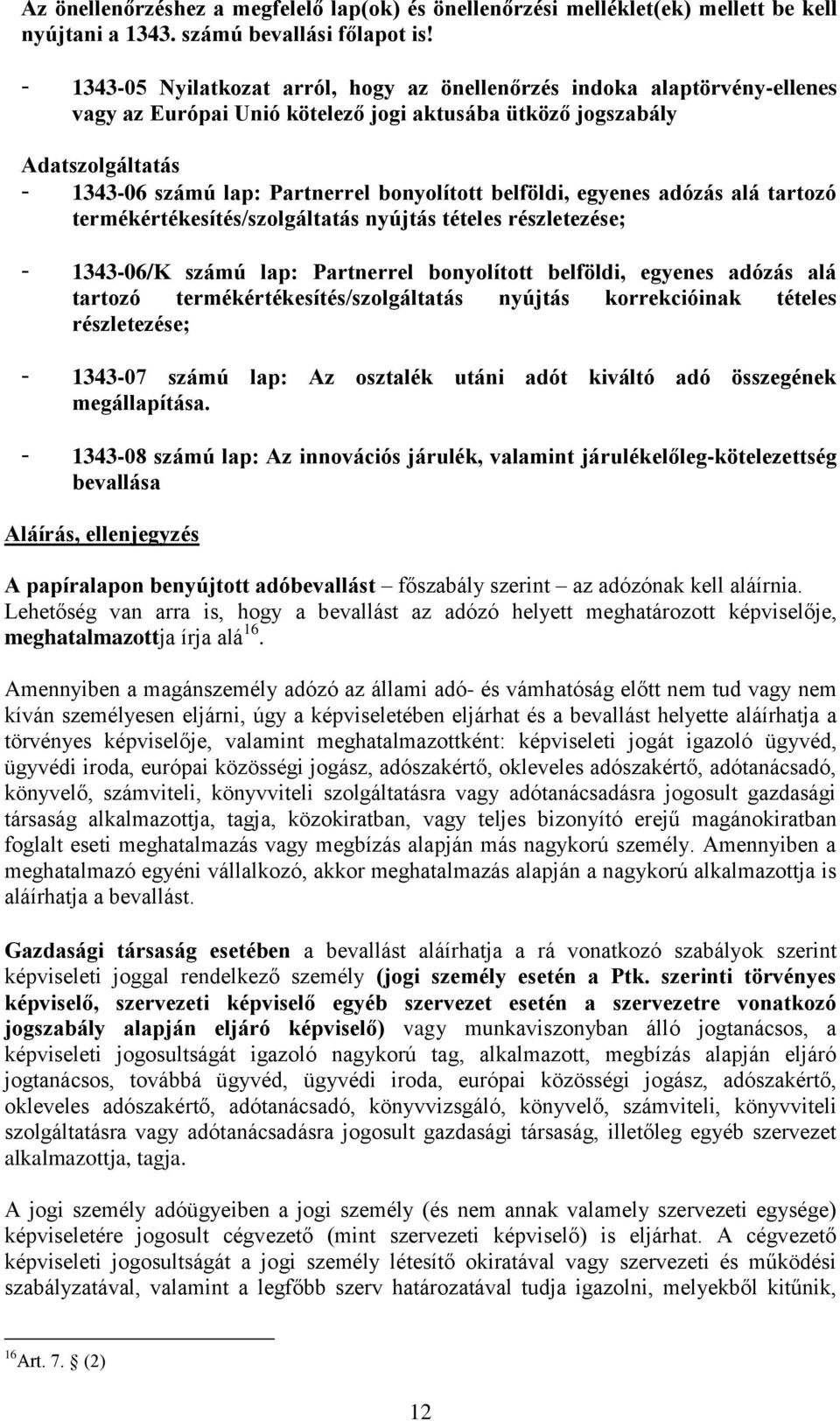 belföldi, egyenes adózás alá tartozó termékértékesítés/szolgáltatás nyújtás tételes részletezése; - 1343-06/K számú lap: Partnerrel bonyolított belföldi, egyenes adózás alá tartozó