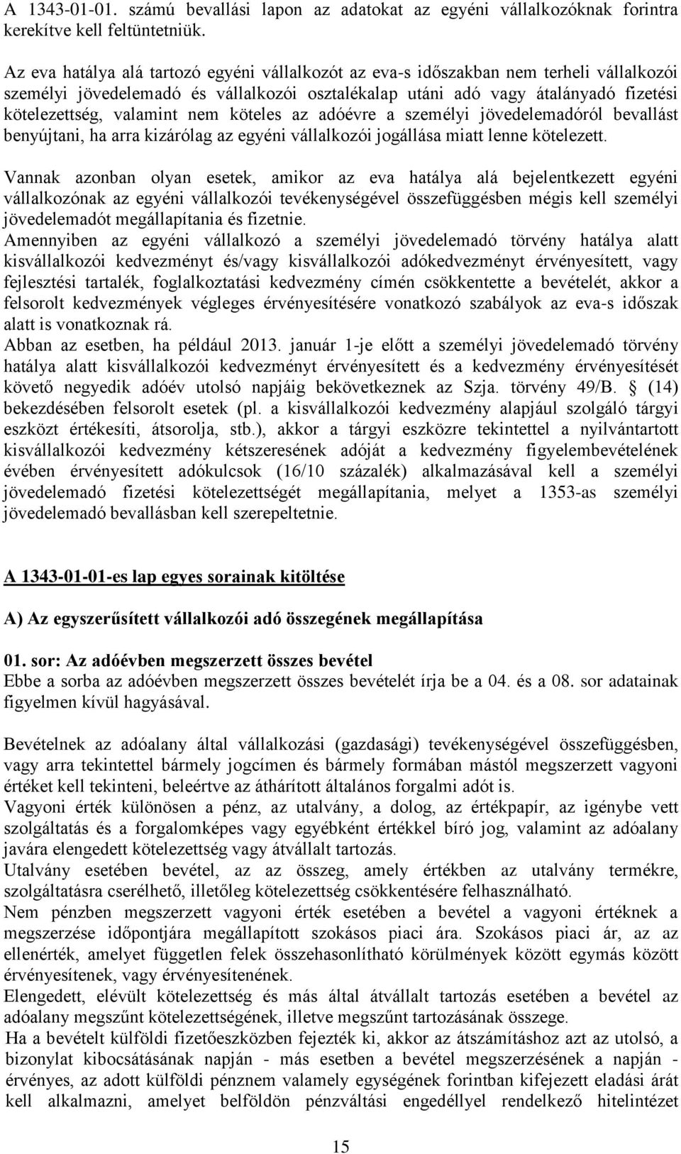 nem köteles az adóévre a személyi jövedelemadóról bevallást benyújtani, ha arra kizárólag az egyéni vállalkozói jogállása miatt lenne kötelezett.