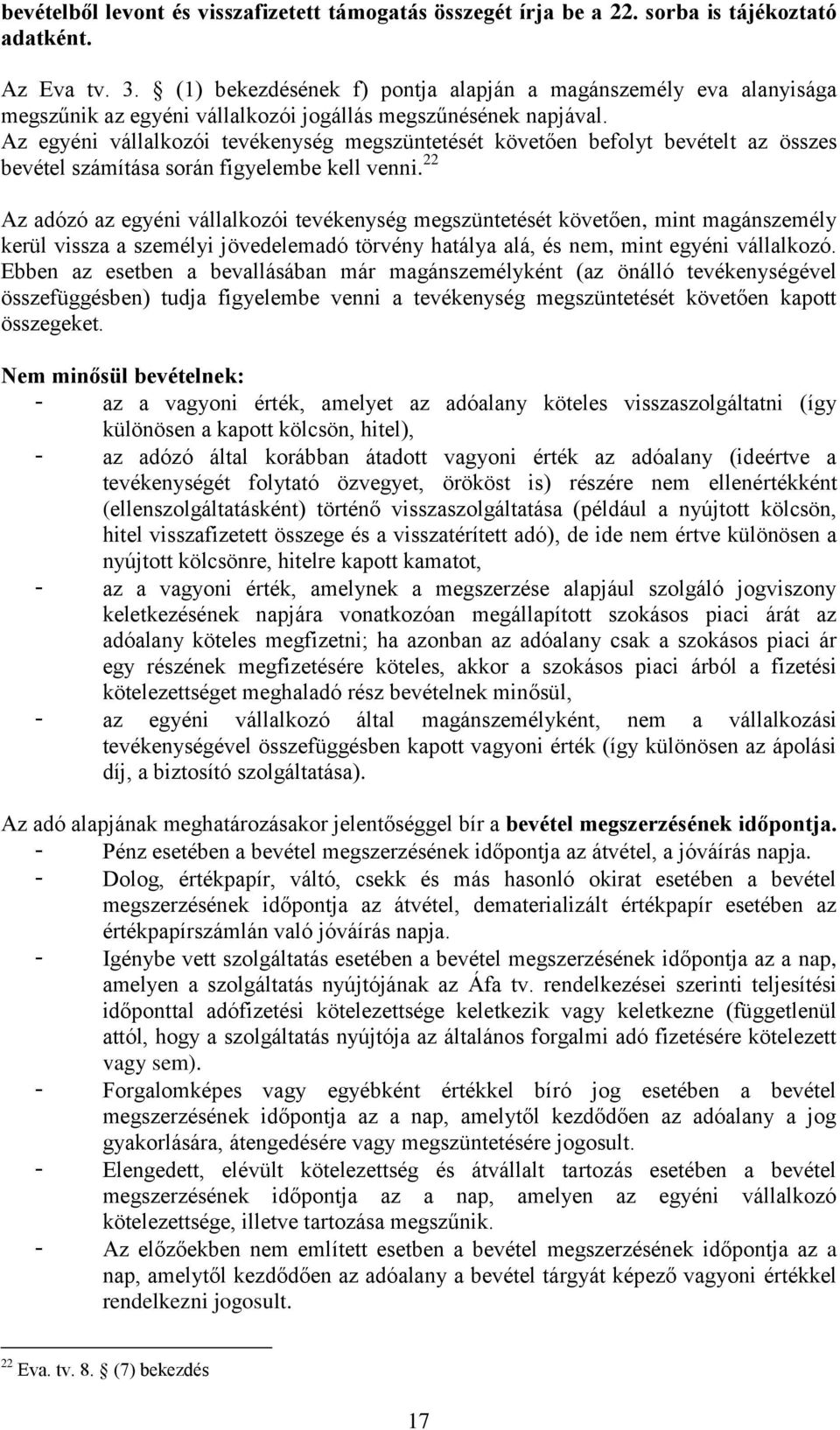 Az egyéni vállalkozói tevékenység megszüntetését követően befolyt bevételt az összes bevétel számítása során figyelembe kell venni.