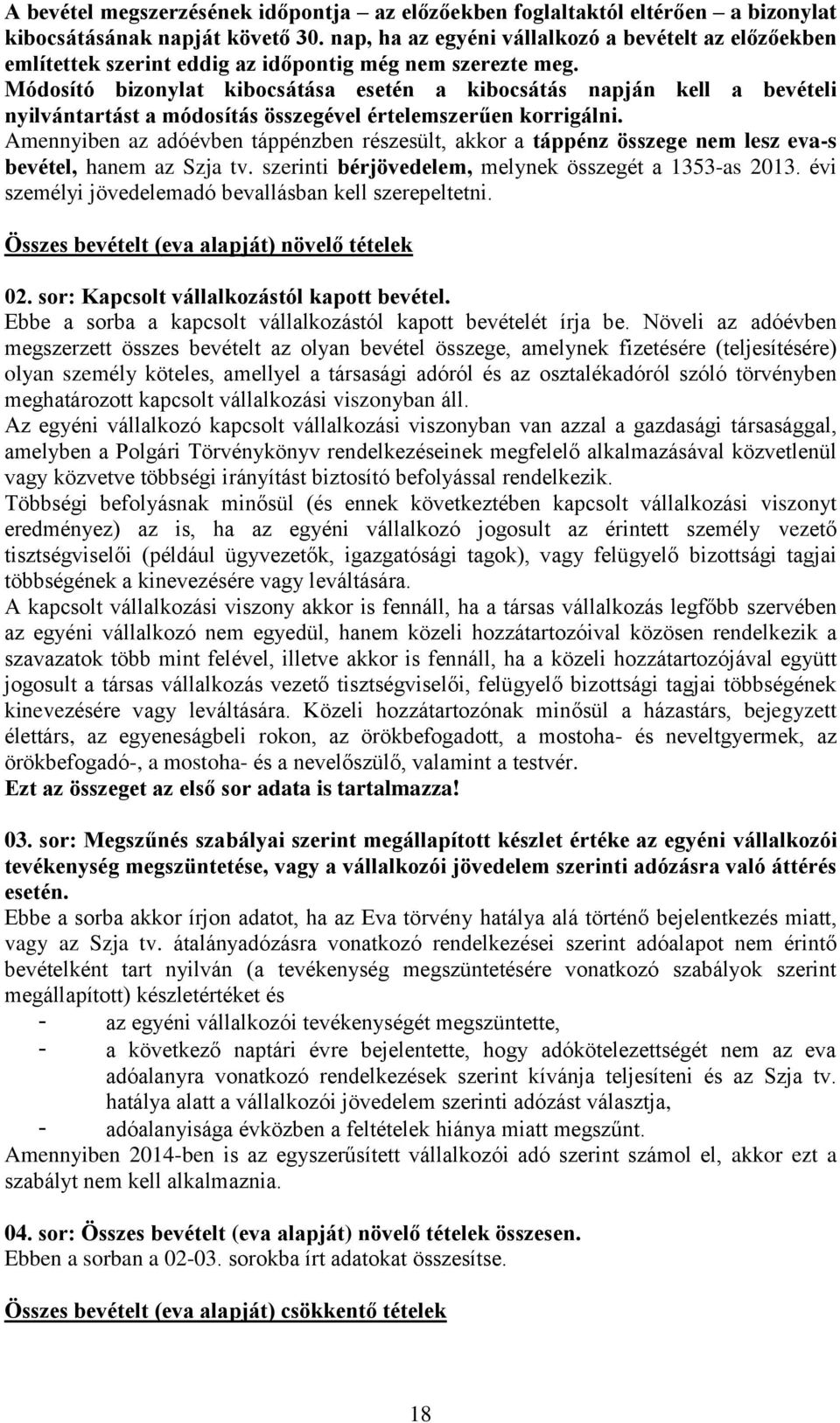 Módosító bizonylat kibocsátása esetén a kibocsátás napján kell a bevételi nyilvántartást a módosítás összegével értelemszerűen korrigálni.