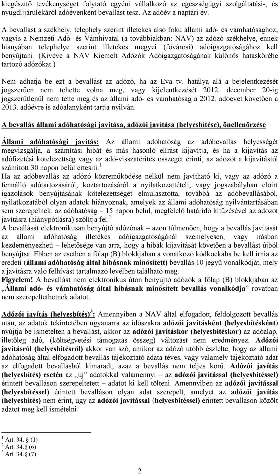 szerint illetékes megyei (fővárosi) adóigazgatóságához kell benyújtani. (Kivéve a NAV Kiemelt Adózók Adóigazgatóságának különös hatáskörébe tartozó adózókat.