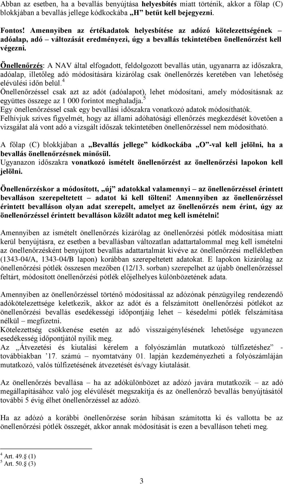 Önellenőrzés: A NAV által elfogadott, feldolgozott bevallás után, ugyanarra az időszakra, adóalap, illetőleg adó módosítására kizárólag csak önellenőrzés keretében van lehetőség elévülési időn belül.