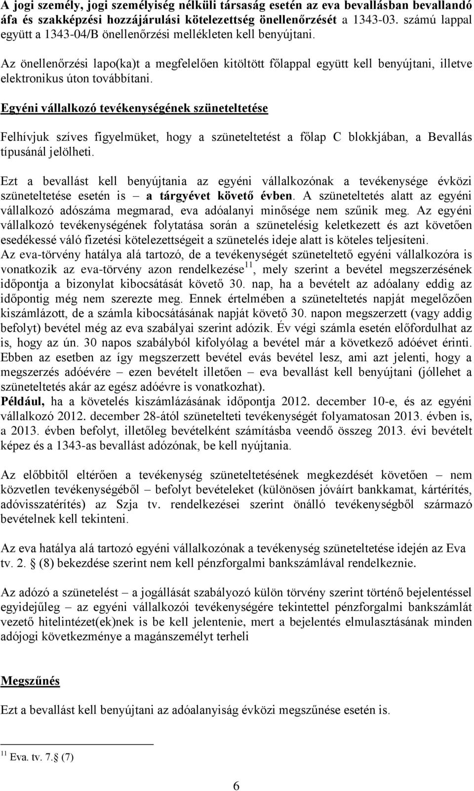 Egyéni vállalkozó tevékenységének szüneteltetése Felhívjuk szíves figyelmüket, hogy a szüneteltetést a főlap C blokkjában, a Bevallás típusánál jelölheti.
