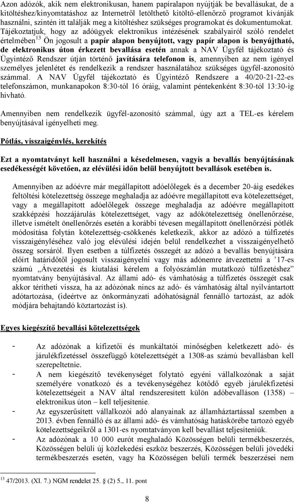 Tájékoztatjuk, hogy az adóügyek elektronikus intézésének szabályairól szóló rendelet értelmében 13 Ön jogosult a papír alapon benyújtott, vagy papír alapon is benyújtható, de elektronikus úton