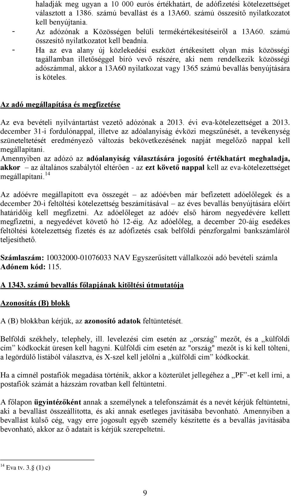 - Ha az eva alany új közlekedési eszközt értékesített olyan más közösségi tagállamban illetőséggel bíró vevő részére, aki nem rendelkezik közösségi adószámmal, akkor a 13A60 nyilatkozat vagy 1365