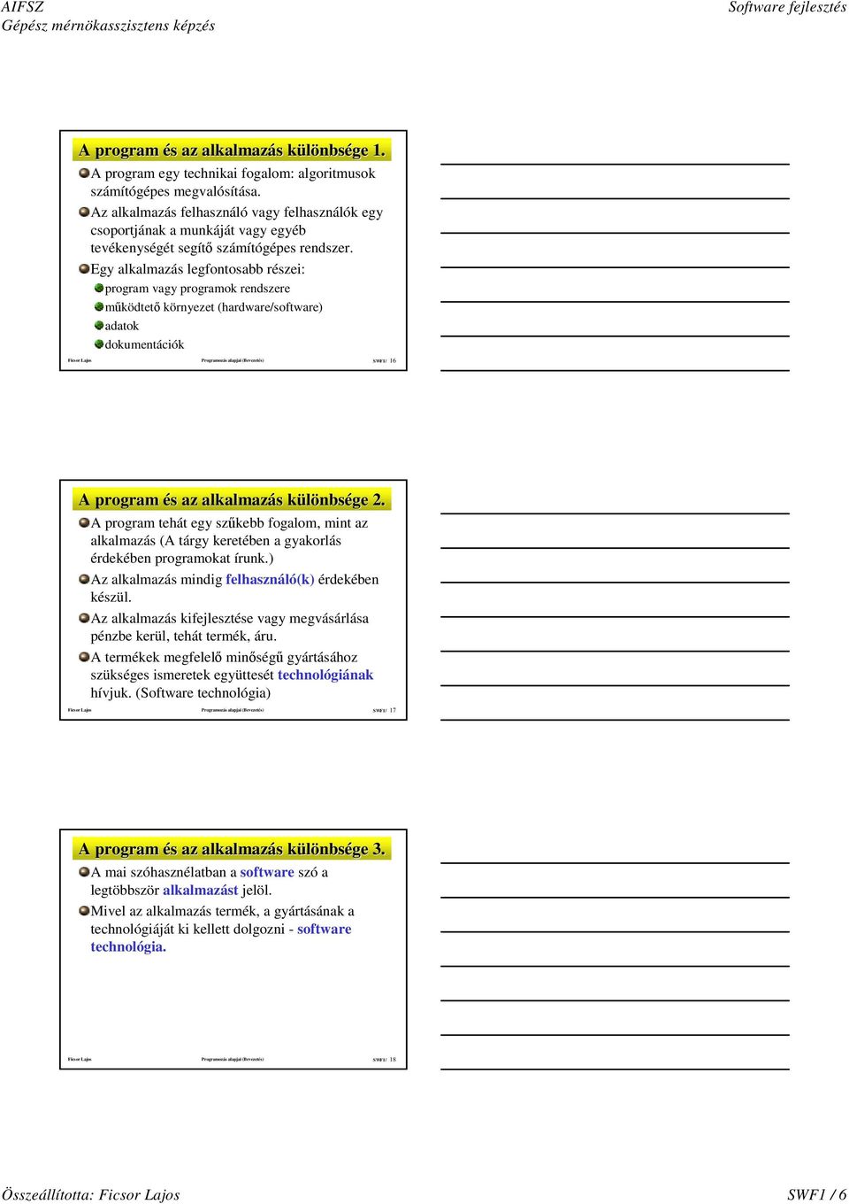 Egy alkalmazás legfontosabb részei: program vagy programok rendszere mÿködtet környezet (hardware/software) adatok dokumentációk Programozás alapjai (Bevezetés) SWF1/ 16 A program és az alkalmazás