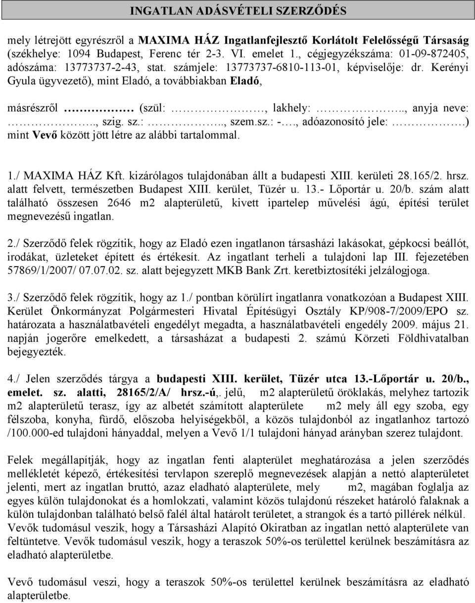 Kerényi Gyula ügyvezető), mint Eladó, a továbbiakban Eladó, másrészről (szül:, lakhely:.., anyja neve:.., szig. sz.:.., szem.sz.: -., adóazonosító jele:.