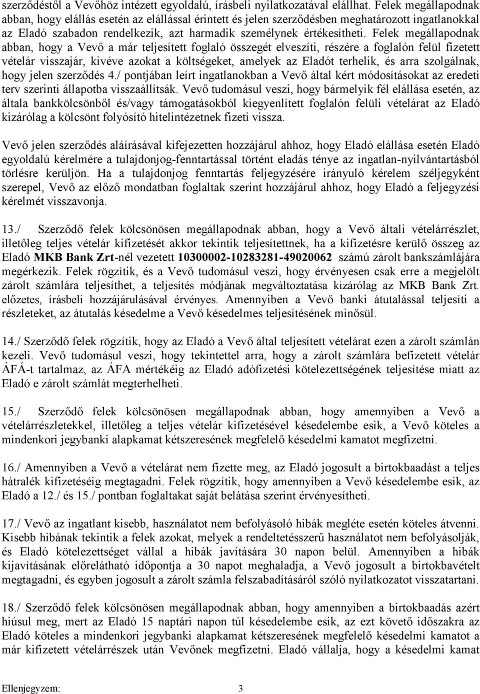 Felek megállapodnak abban, hogy a Vevő a már teljesített foglaló összegét elveszíti, részére a foglalón felül fizetett vételár visszajár, kivéve azokat a költségeket, amelyek az Eladót terhelik, és