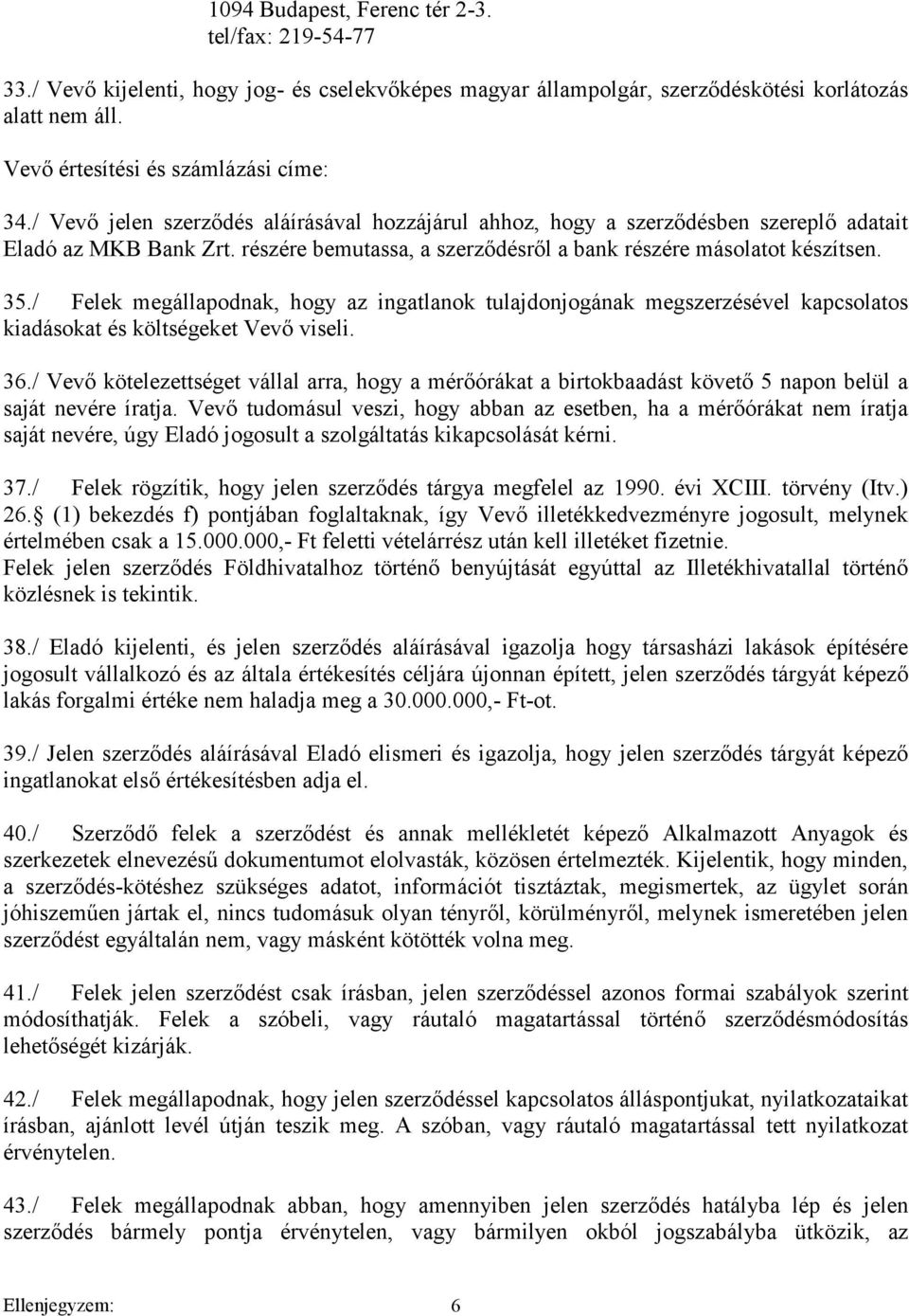 / Felek megállapodnak, hogy az ingatlanok tulajdonjogának megszerzésével kapcsolatos kiadásokat és költségeket Vevő viseli. 36.
