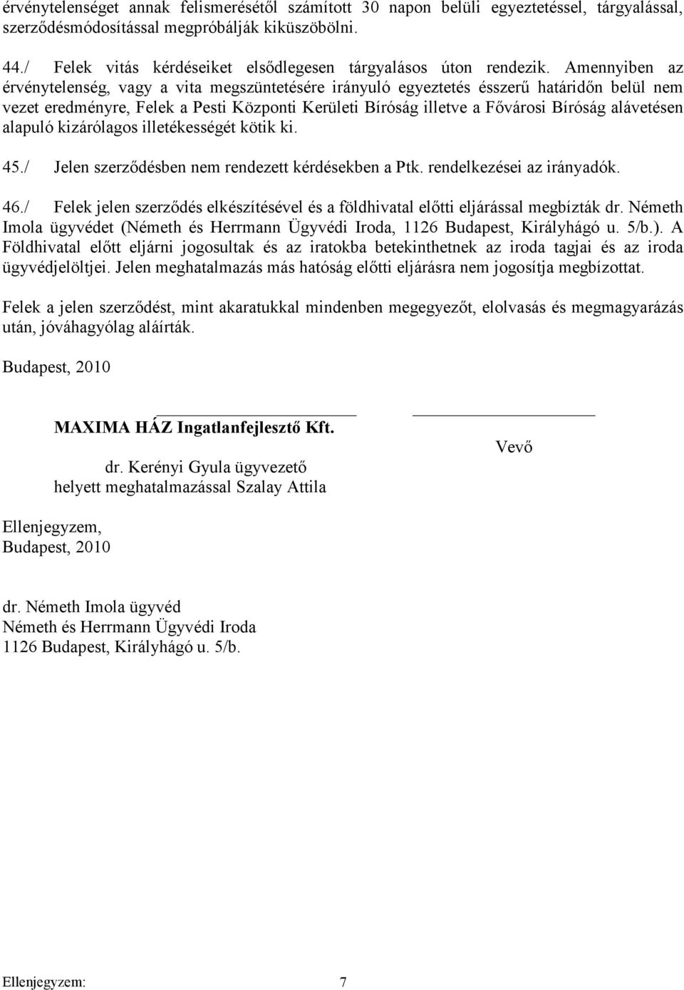 Amennyiben az érvénytelenség, vagy a vita megszüntetésére irányuló egyeztetés ésszerű határidőn belül nem vezet eredményre, Felek a Pesti Központi Kerületi Bíróság illetve a Fővárosi Bíróság