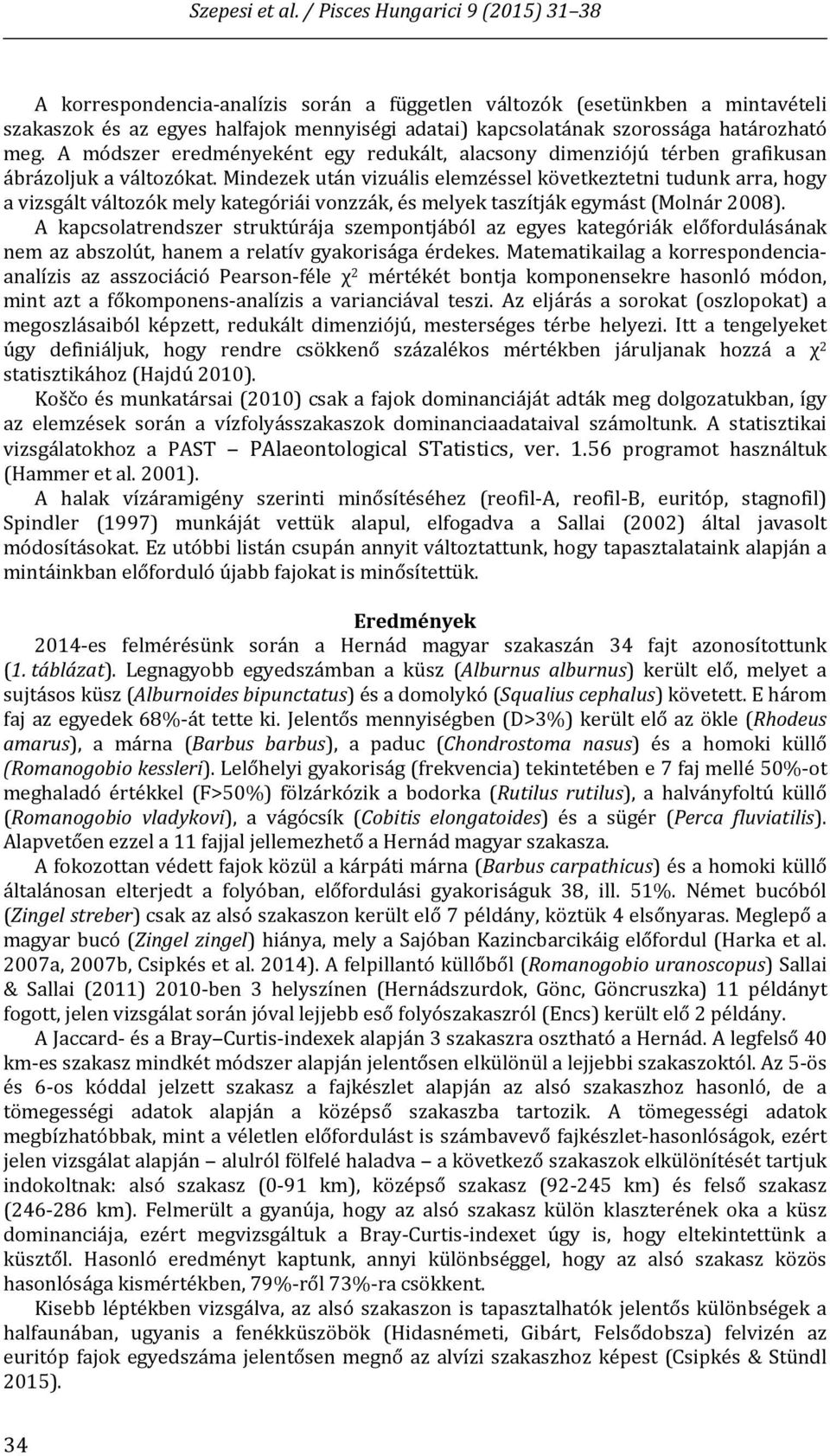Mindezek után vizuális elemzéssel következtetni tudunk arra, hogy a vizsgált változók mely kategóriái vonzzák, és melyek taszítják egymást (Molnár 2008).