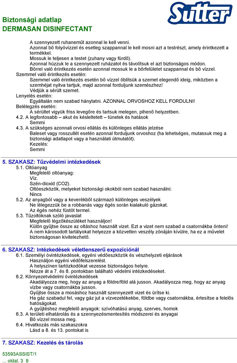 Bőrrel való érintkezés esetén azonnal mossuk le a bőrfelületet szappannal és bő vízzel.