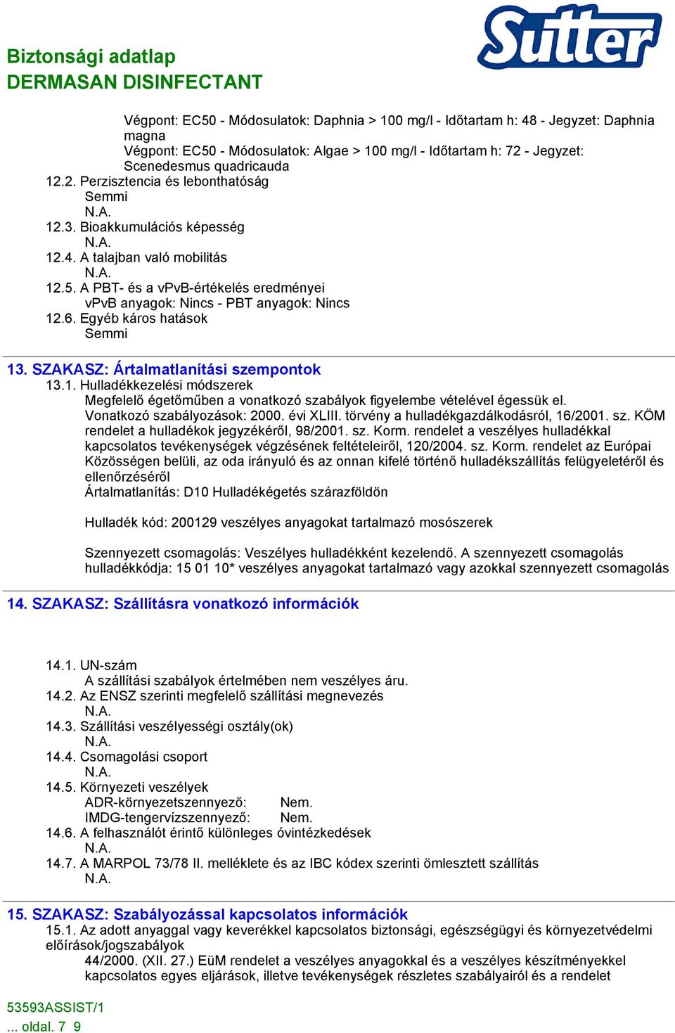 SZAKASZ: Ártalmatlanítási szempontok 13.1. Hulladékkezelési módszerek Megfelelő égetőműben a vonatkozó szabályok figyelembe vételével égessük el. Vonatkozó szabályozások: 2000. évi XLIII.