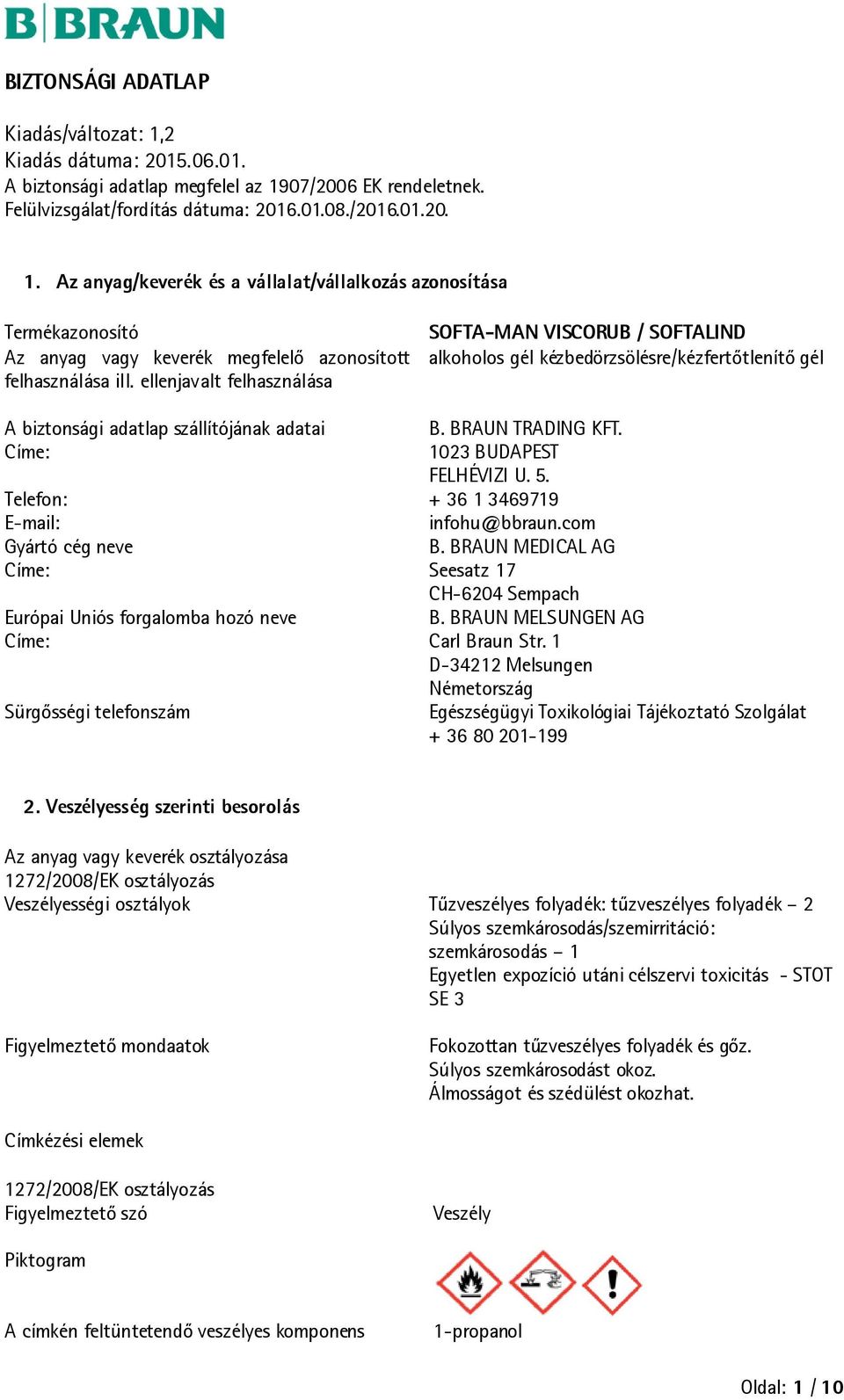 Címe: 1023 BUDAPEST FELHÉVIZI U. 5. Telefon: + 36 1 3469719 E-mail: infohu@bbraun.com Gyártó cég neve B. BRAUN MEDICAL AG Címe: Seesatz 17 CH-6204 Sempach Európai Uniós forgalomba hozó neve B.