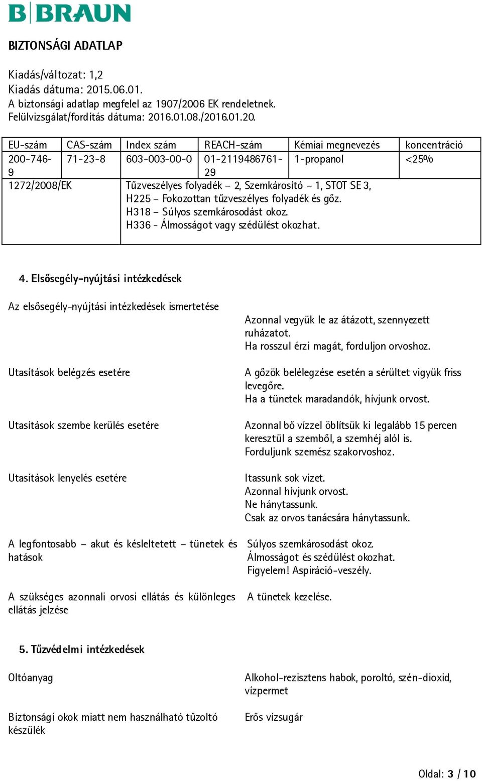 Elsősegély-nyújtási intézkedések Az elsősegély-nyújtási intézkedések ismertetése Utasítások belégzés esetére Utasítások szembe kerülés esetére Utasítások lenyelés esetére A legfontosabb akut és