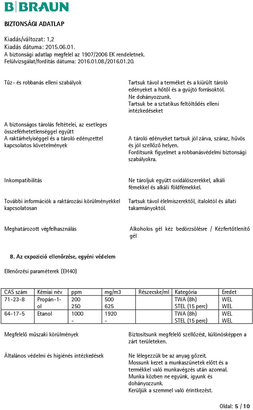Tartsuk be a sztatikus feltöltődés elleni intézkedéseket A tároló edényeket tartsuk jól zárva, száraz, hűvös és jól szellőző helyen. Fordítsunk figyelmet a robbanásvédelmi biztonsági szabályokra.