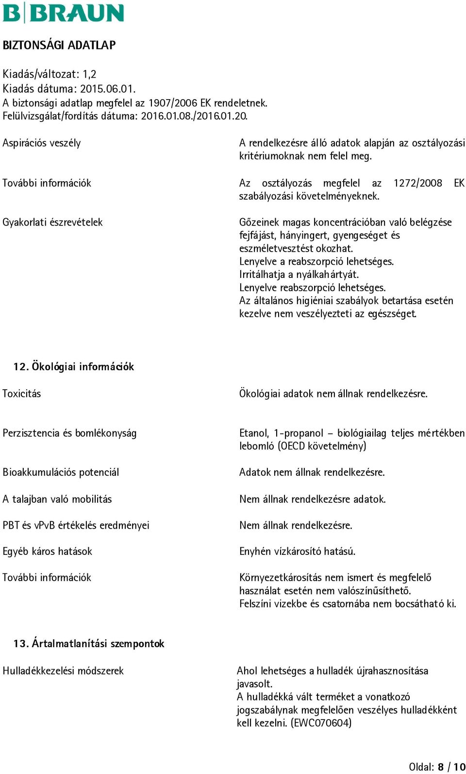 Lenyelve reabszorpció lehetséges. Az általános higiéniai szabályok betartása esetén kezelve nem veszélyezteti az egészséget. 12.