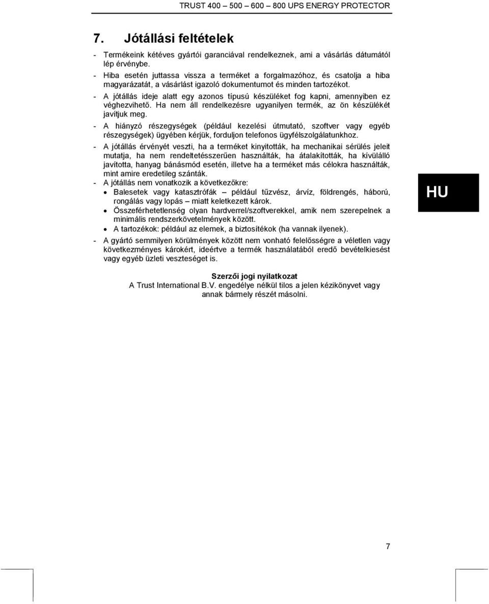 - A jótállás ideje alatt egy azonos típusú készüléket fog kapni, amennyiben ez véghezvihető. Ha nem áll rendelkezésre ugyanilyen termék, az ön készülékét javítjuk meg.