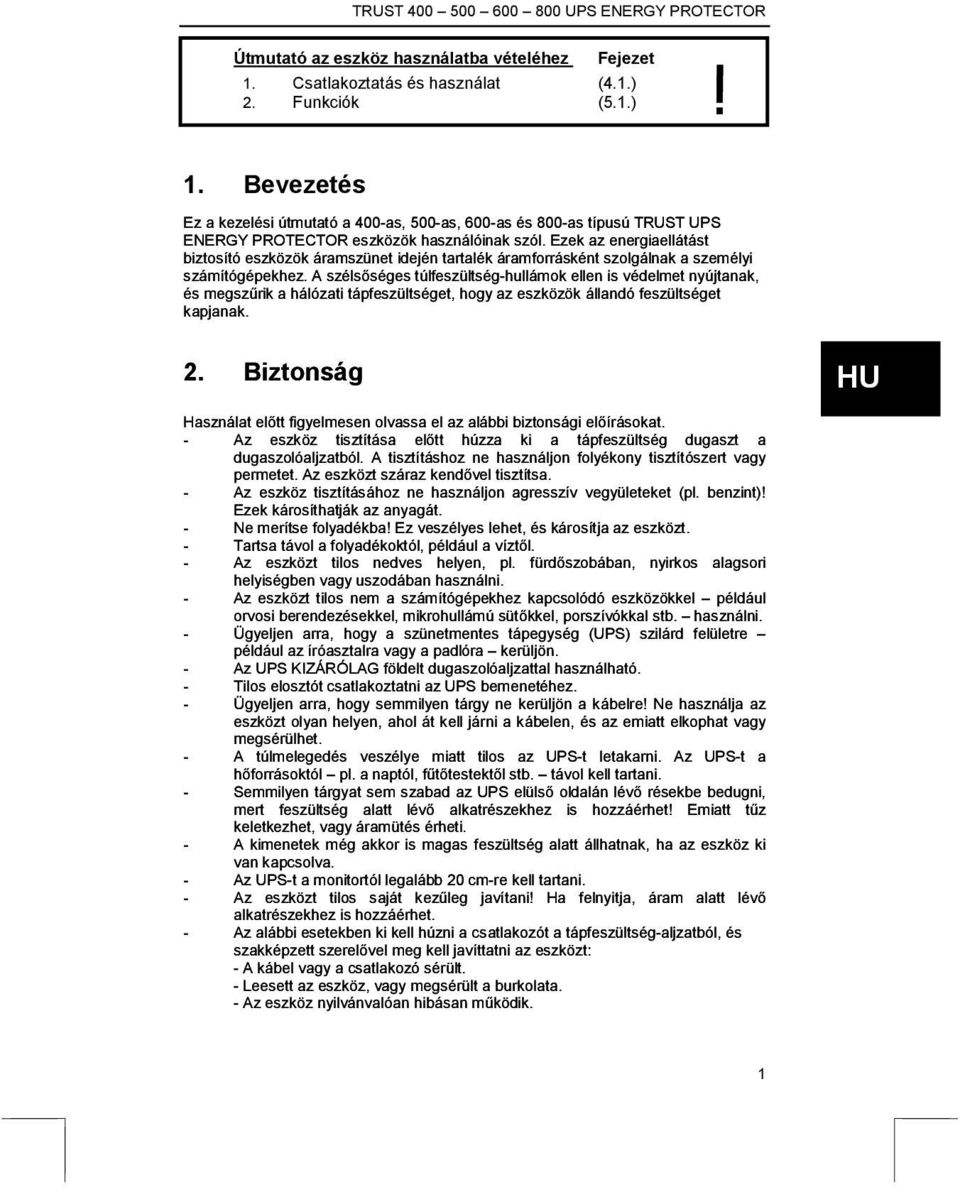 A szélsőséges túlfeszültség-hullámok ellen is védelmet nyújtanak, és megszűrik a hálózati tápfeszültséget, hogy az eszközök állandó feszültséget kapjanak. 2.