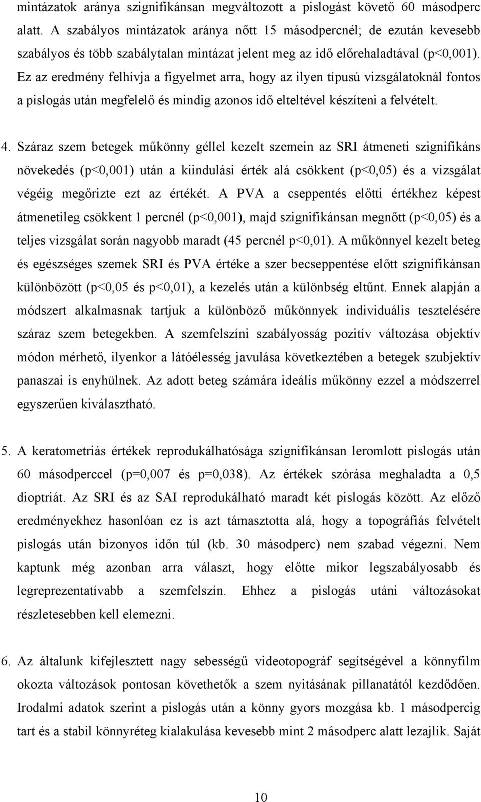 Ez az eredmény felhívja a figyelmet arra, hogy az ilyen típusú vizsgálatoknál fontos a pislogás után megfelelő és mindig azonos idő elteltével készíteni a felvételt. 4.