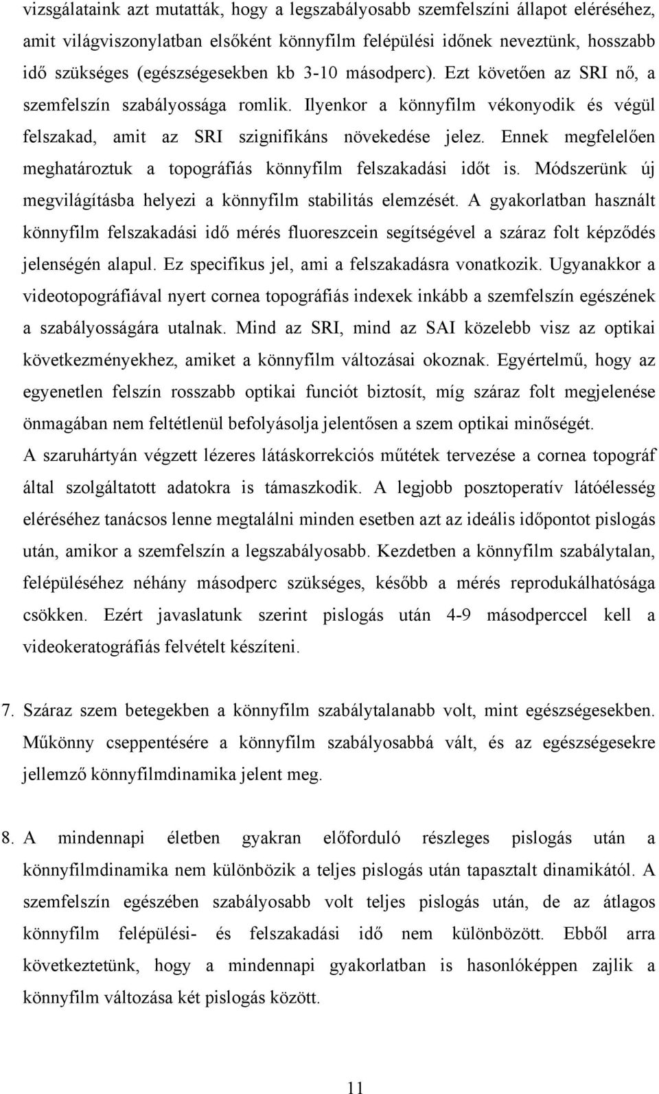 Ennek megfelelően meghatároztuk a topográfiás könnyfilm felszakadási időt is. Módszerünk új megvilágításba helyezi a könnyfilm stabilitás elemzését.