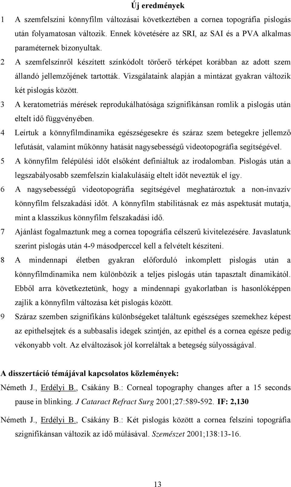 3 A keratometriás mérések reprodukálhatósága szignifikánsan romlik a pislogás után eltelt idő függvényében.