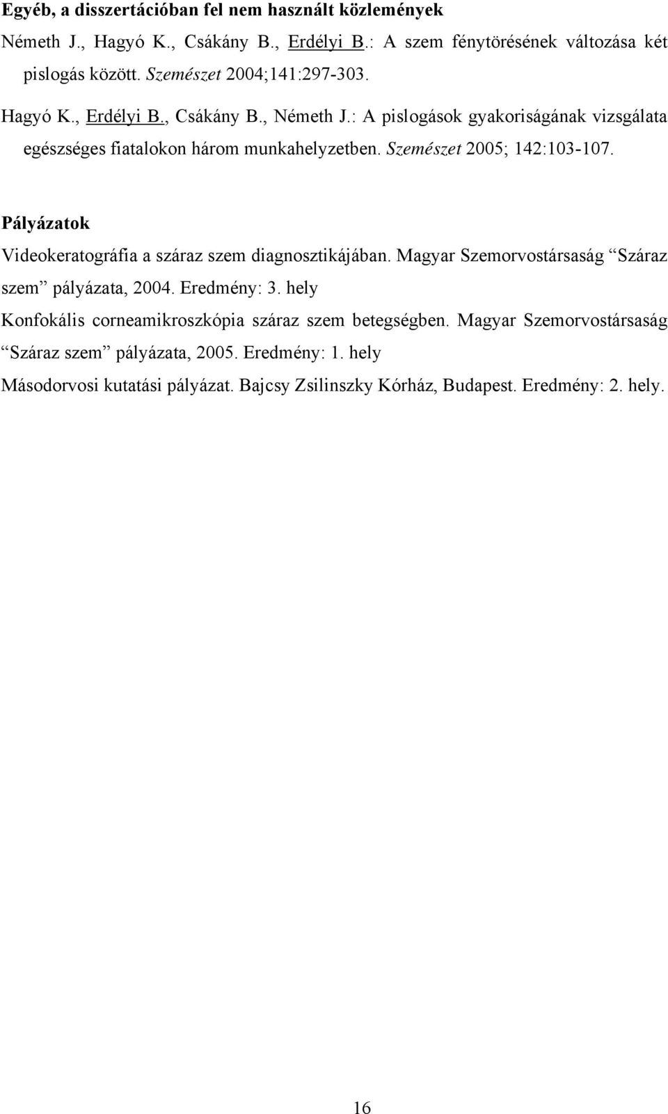 Szemészet 2005; 142:103-107. Pályázatok Videokeratográfia a száraz szem diagnosztikájában. Magyar Szemorvostársaság Száraz szem pályázata, 2004. Eredmény: 3.