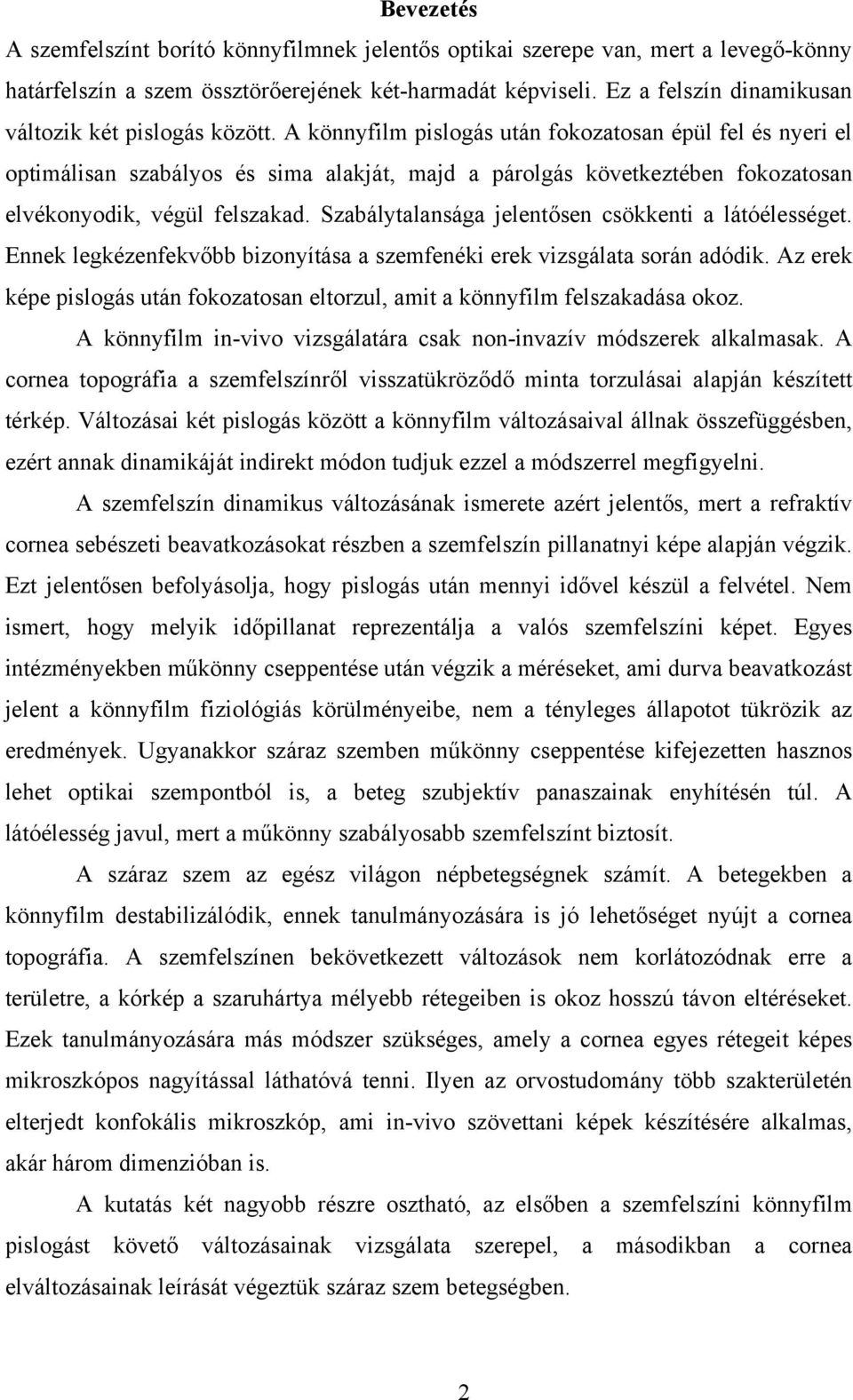 A könnyfilm pislogás után fokozatosan épül fel és nyeri el optimálisan szabályos és sima alakját, majd a párolgás következtében fokozatosan elvékonyodik, végül felszakad.