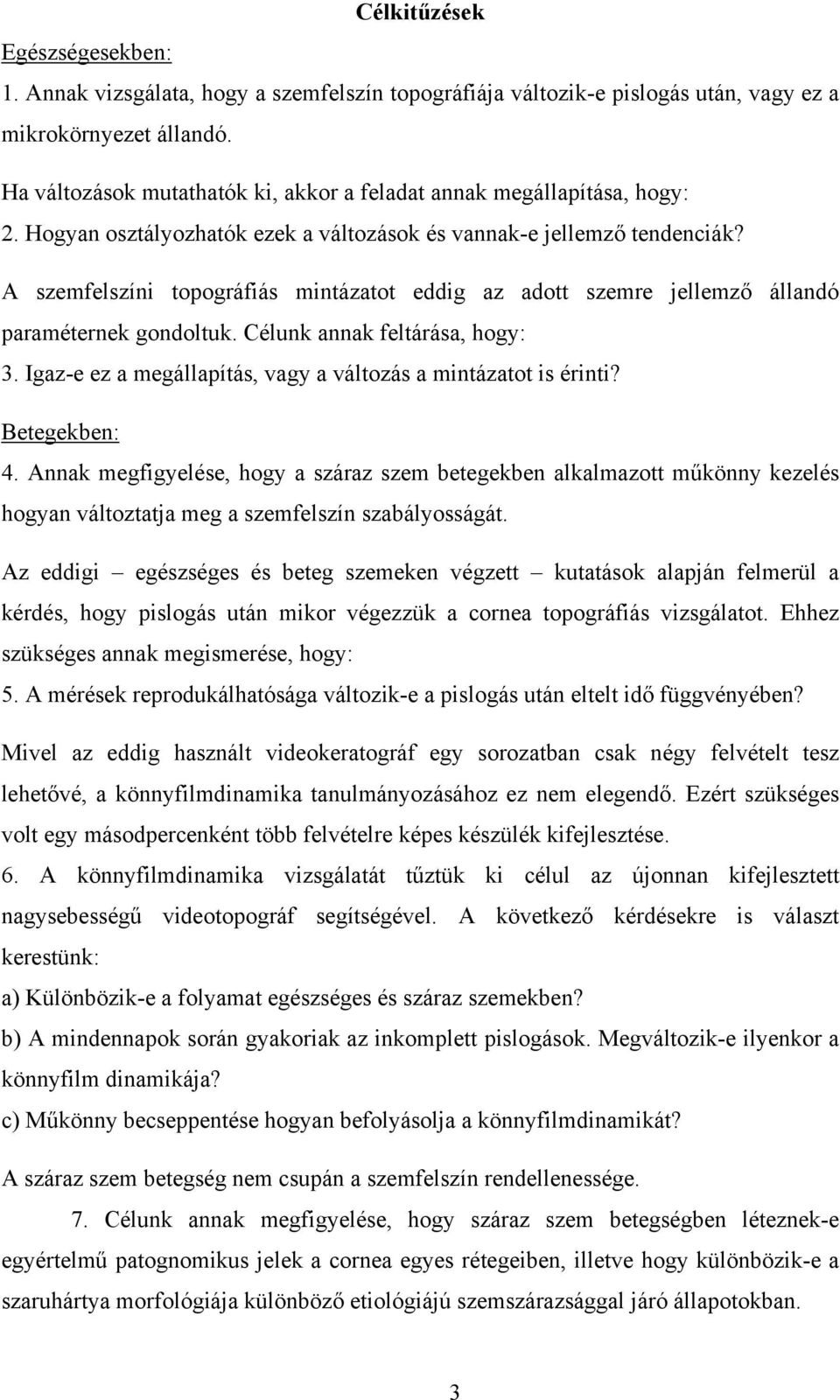 A szemfelszíni topográfiás mintázatot eddig az adott szemre jellemző állandó paraméternek gondoltuk. Célunk annak feltárása, hogy: 3. Igaz-e ez a megállapítás, vagy a változás a mintázatot is érinti?