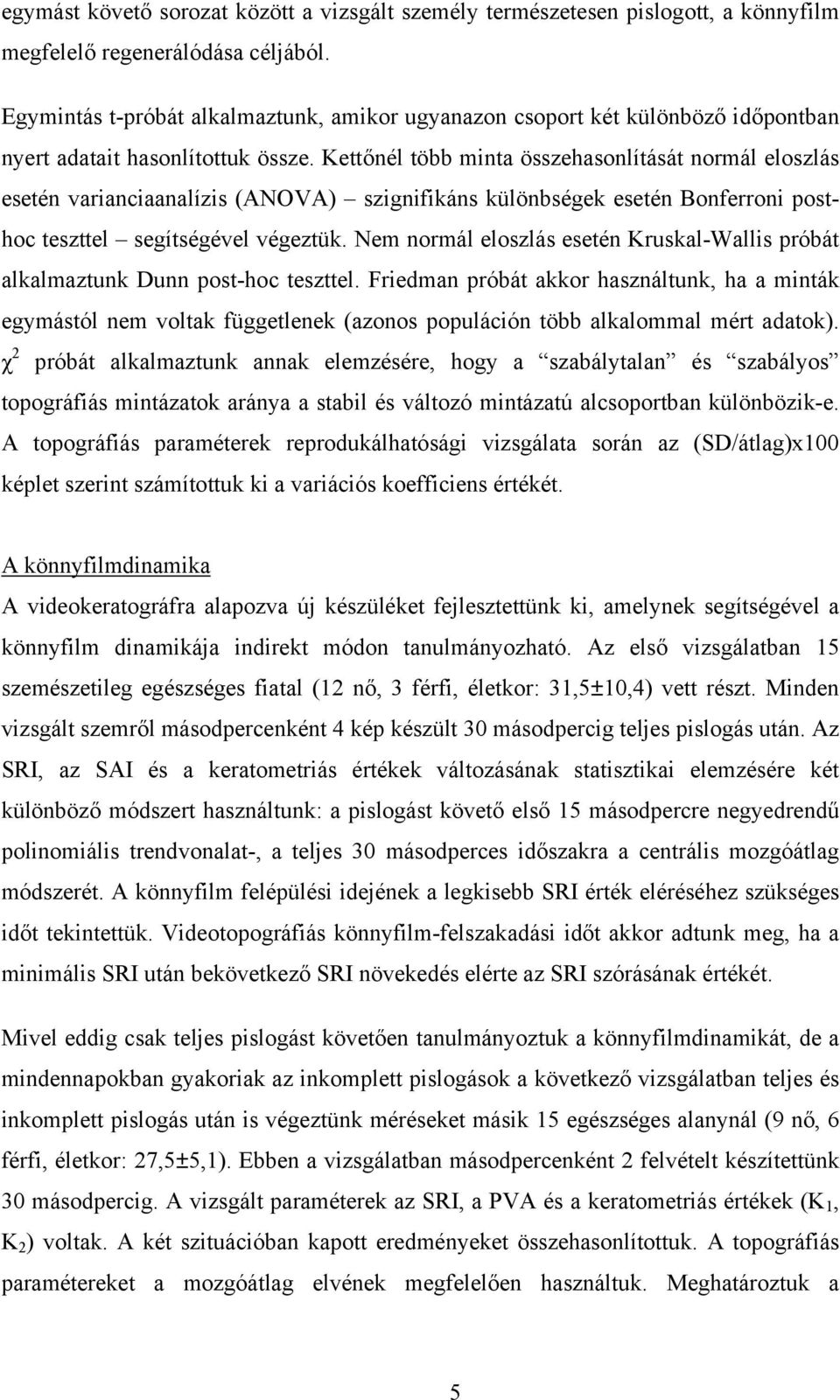 Kettőnél több minta összehasonlítását normál eloszlás esetén varianciaanalízis (ANOVA) szignifikáns különbségek esetén Bonferroni posthoc teszttel segítségével végeztük.