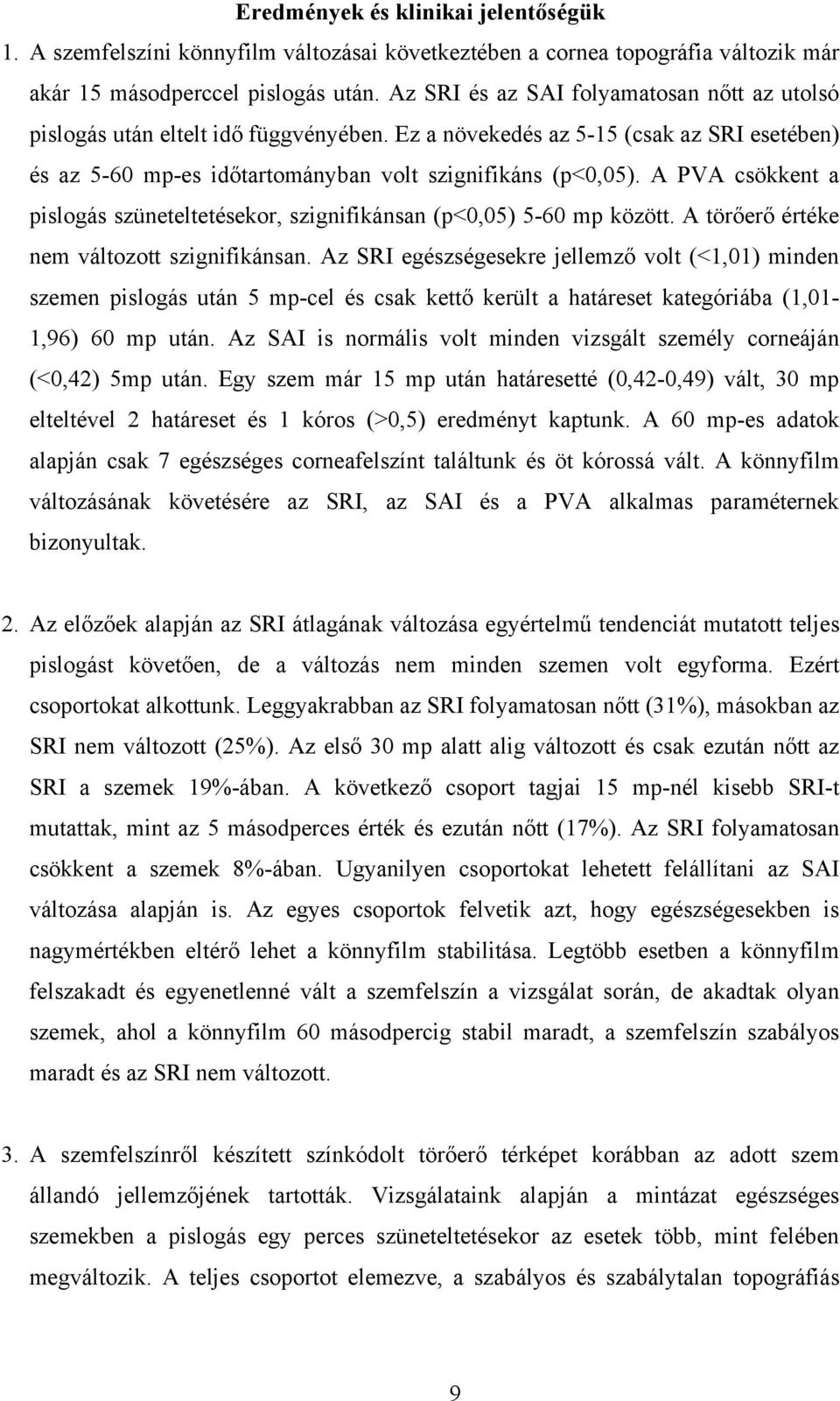 A PVA csökkent a pislogás szüneteltetésekor, szignifikánsan (p<0,05) 5-60 mp között. A törőerő értéke nem változott szignifikánsan.