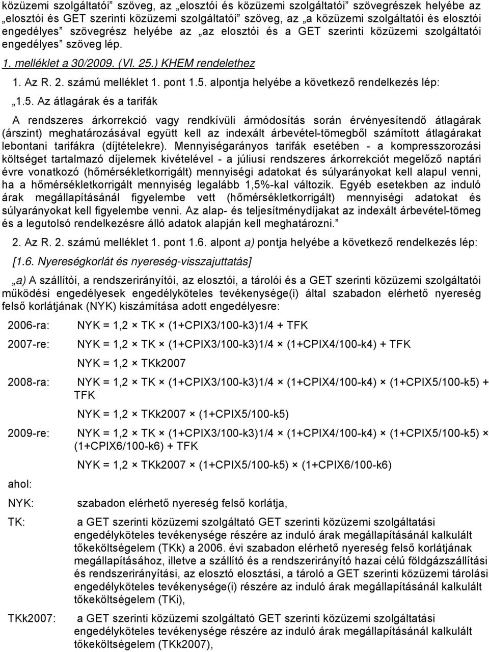 5. Az átlagárak és a tarifák A rendszeres árkorrekció vagy rendkívüli ármódosítás során érvényesítendő átlagárak (árszint) meghatározásával együtt kell az indexált árbevétel-tömegből számított