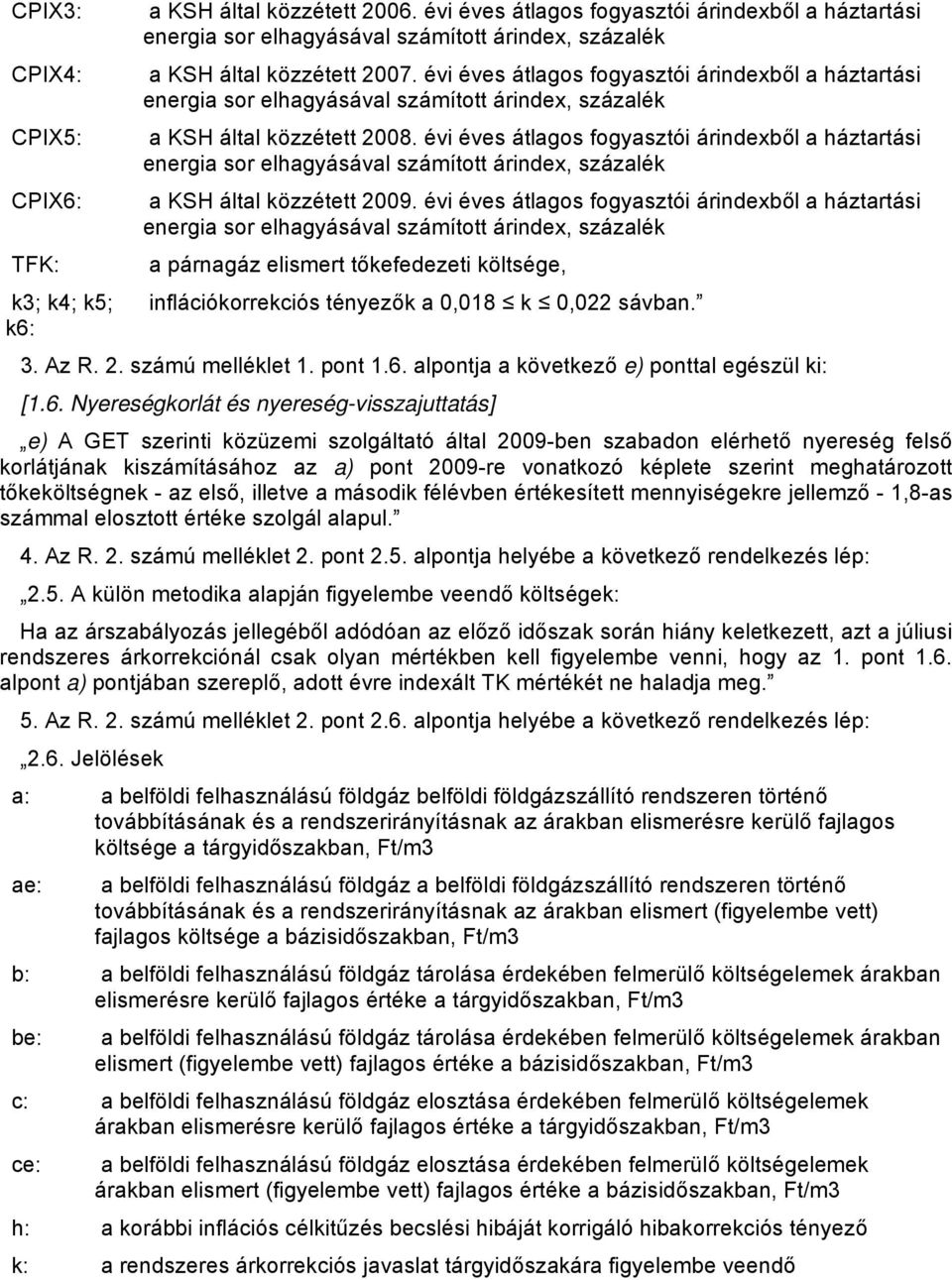 évi éves átlagos fogyasztói árindexből a háztartási TFK: a párnagáz elismert tőkefedezeti költsége, k3; k4; k5; inflációkorrekciós tényezők a 0,018 k 0,022 sávban. k6: 3. Az R. 2. számú melléklet 1.
