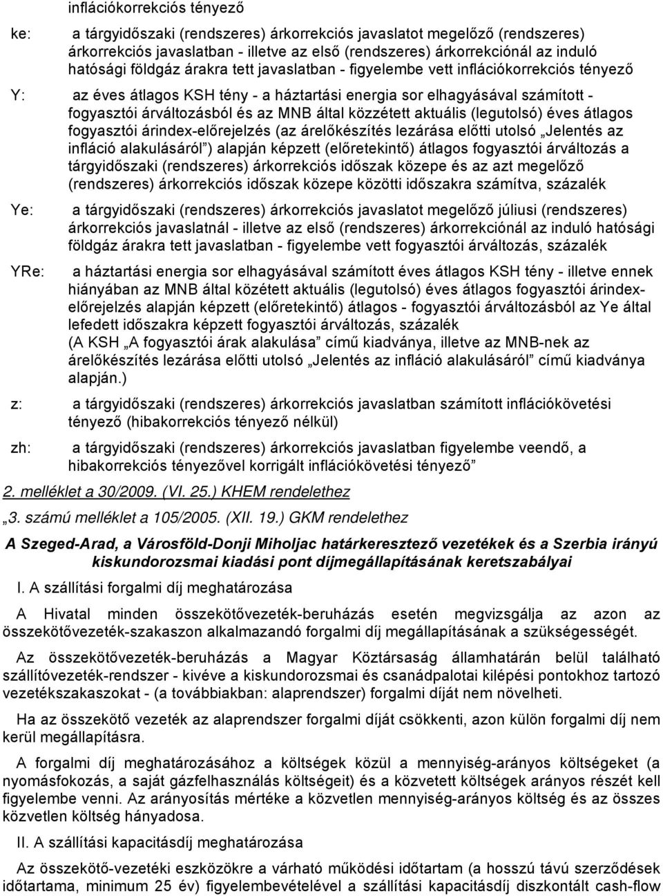 közzétett aktuális (legutolsó) éves átlagos fogyasztói árindex-előrejelzés (az árelőkészítés lezárása előtti utolsó Jelentés az infláció alakulásáról ) alapján képzett (előretekintő) átlagos