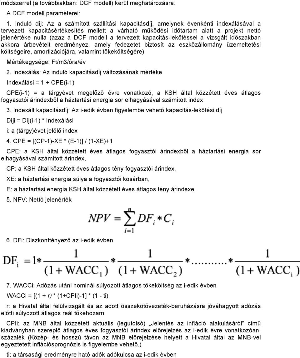 (azaz a DCF modell a tervezett kapacitás-lekötéssel a vizsgált időszakban akkora árbevételt eredményez, amely fedezetet biztosít az eszközállomány üzemeltetési költségeire, amortizációjára, valamint