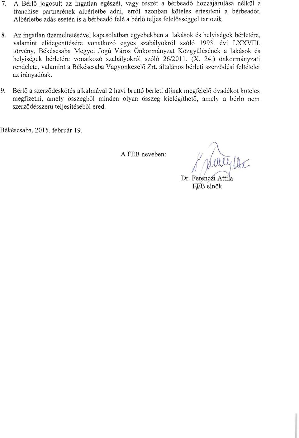 Az ingatlan iizemeltetesevel kapcsolatban egyebekben a lakasok es helyisegek berletere, valamint elidegenitesere vonatkoz6 egyes szabaiyokr61 sz616 1993. evi LXXVIII.