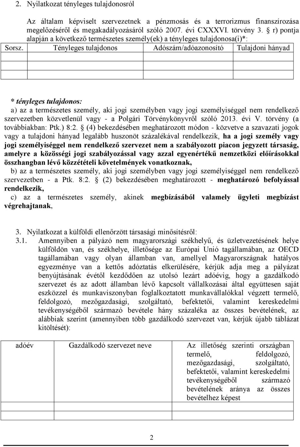 Tényleges tulajdonos Adószám/adóazonosító Tulajdoni hányad * tényleges tulajdonos: a) az a természetes személy, aki jogi személyben vagy jogi személyiséggel nem rendelkező szervezetben közvetlenül