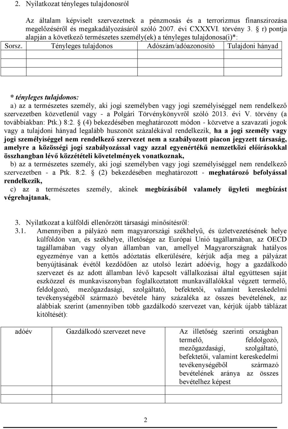 Tényleges tulajdonos Adószám/adóazonosító Tulajdoni hányad * tényleges tulajdonos: a) az a természetes személy, aki jogi személyben vagy jogi személyiséggel nem rendelkező szervezetben közvetlenül