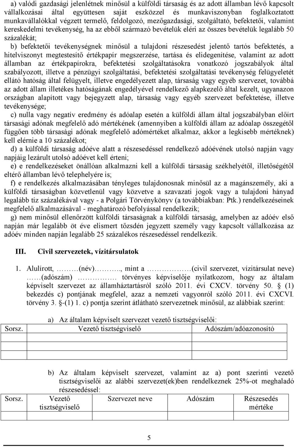 tevékenységnek minősül a tulajdoni részesedést jelentő tartós befektetés, a hitelviszonyt megtestesítő értékpapír megszerzése, tartása és elidegenítése, valamint az adott államban az értékpapírokra,