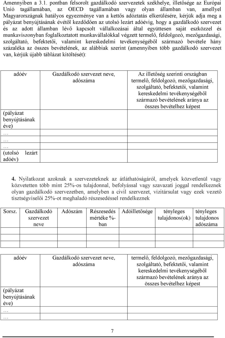 adóztatás elkerülésére, kérjük adja meg a pályázat benyújtásának évétől kezdődően az utolsó lezárt adóévig, hogy a gazdálkodó szervezet és az adott államban lévő kapcsolt vállalkozásai által