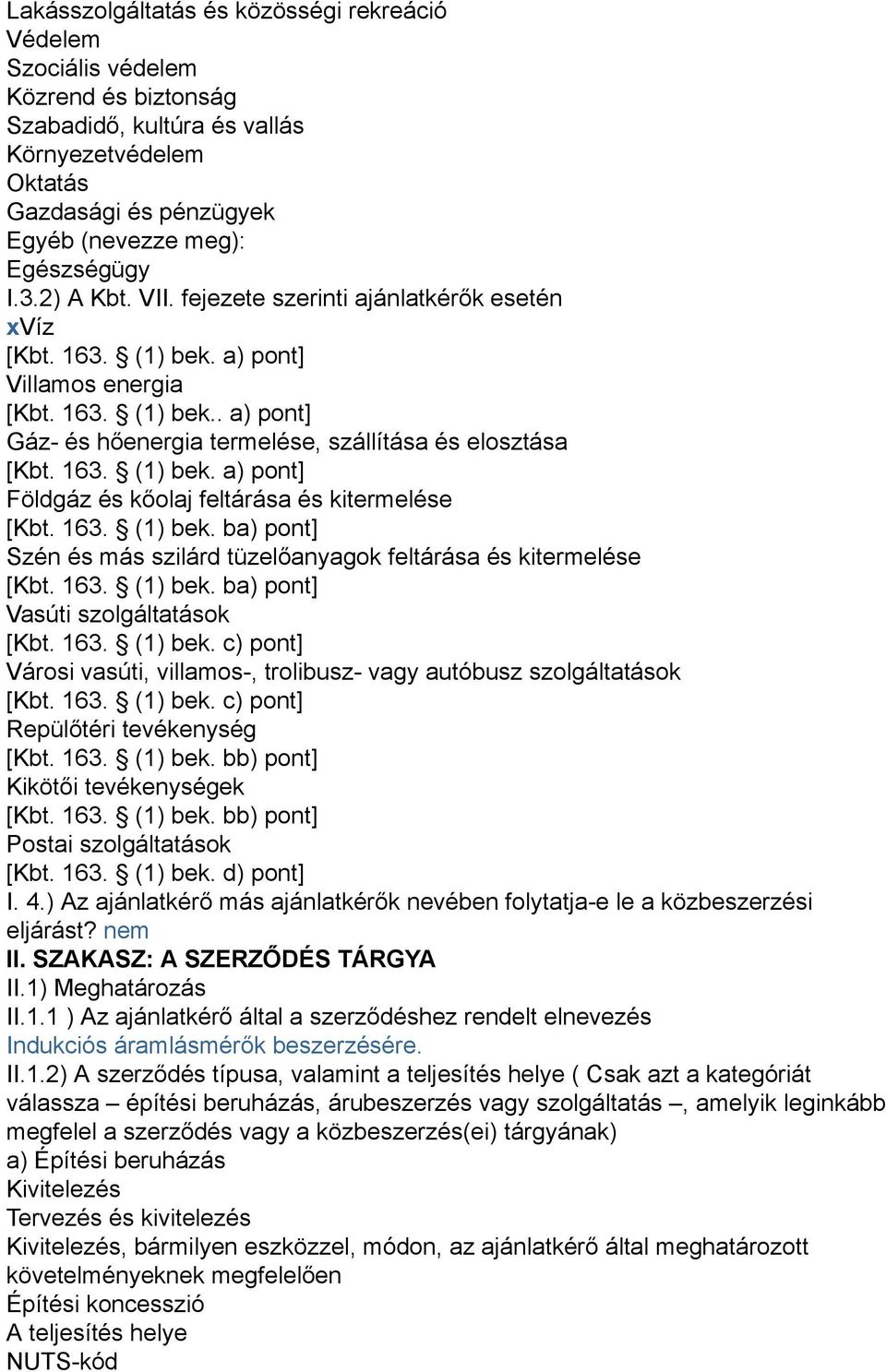 163. (1) bek. ba) pont] Szén és más szilárd tüzelőanyagok feltárása és kitermelése [Kbt. 163. (1) bek. ba) pont] Vasúti szolgáltatások [Kbt. 163. (1) bek. c) pont] Városi vasúti, villamos-, trolibusz- vagy autóbusz szolgáltatások [Kbt.