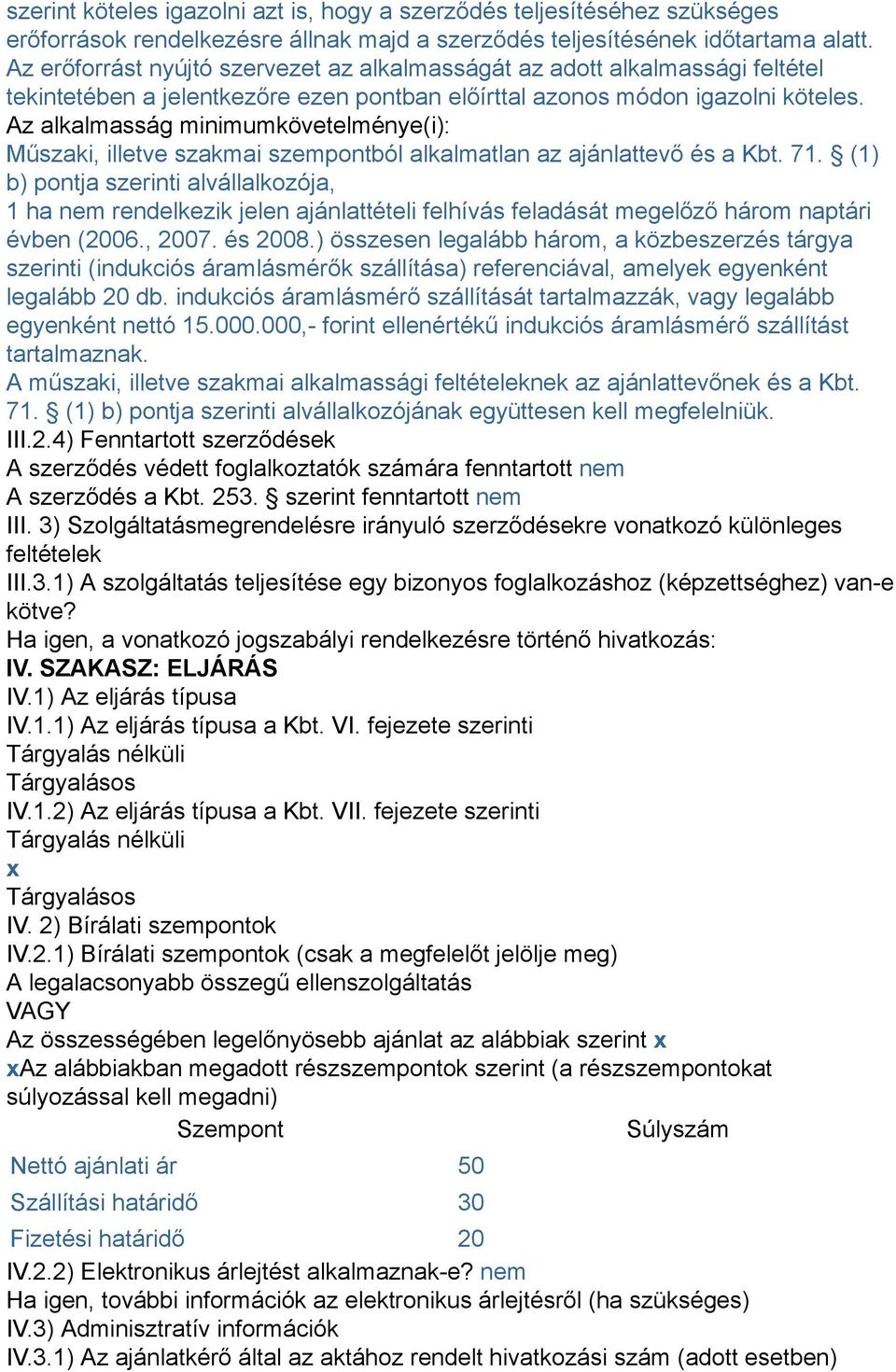 Az alkalmasság minimumkövetelménye(i): Műszaki, illetve szakmai szempontból alkalmatlan az ajánlattevő és a Kbt. 71.