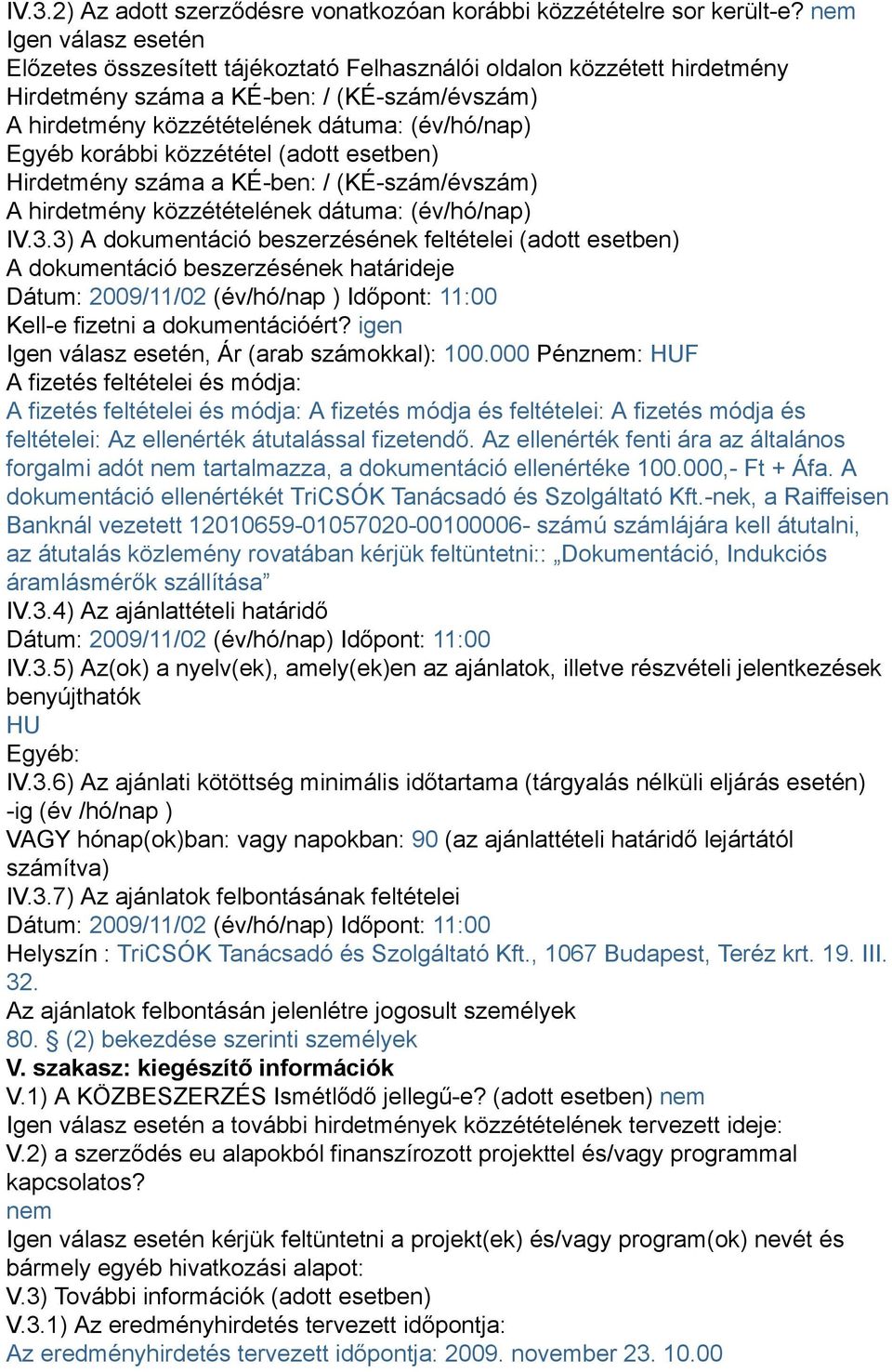 korábbi közzététel (adott esetben) Hirdetmény száma a KÉ-ben: / (KÉ-szám/évszám) A hirdetmény közzétételének dátuma: (év/hó/nap) IV.3.
