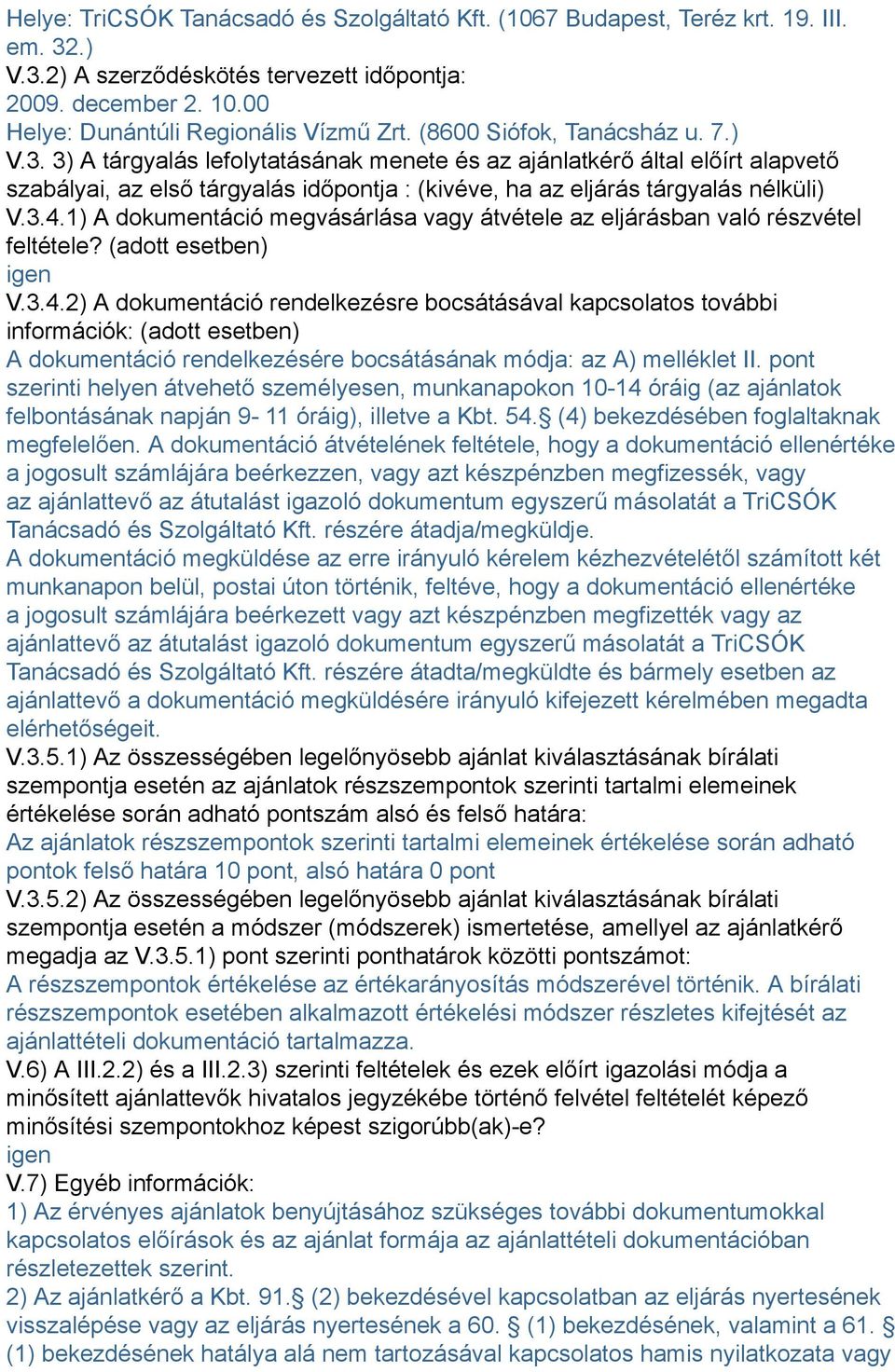 3.4.1) A dokumentáció megvásárlása vagy átvétele az eljárásban való részvétel feltétele? (adott esetben) igen V.3.4.2) A dokumentáció rendelkezésre bocsátásával kapcsolatos további információk: (adott esetben) A dokumentáció rendelkezésére bocsátásának módja: az A) melléklet II.