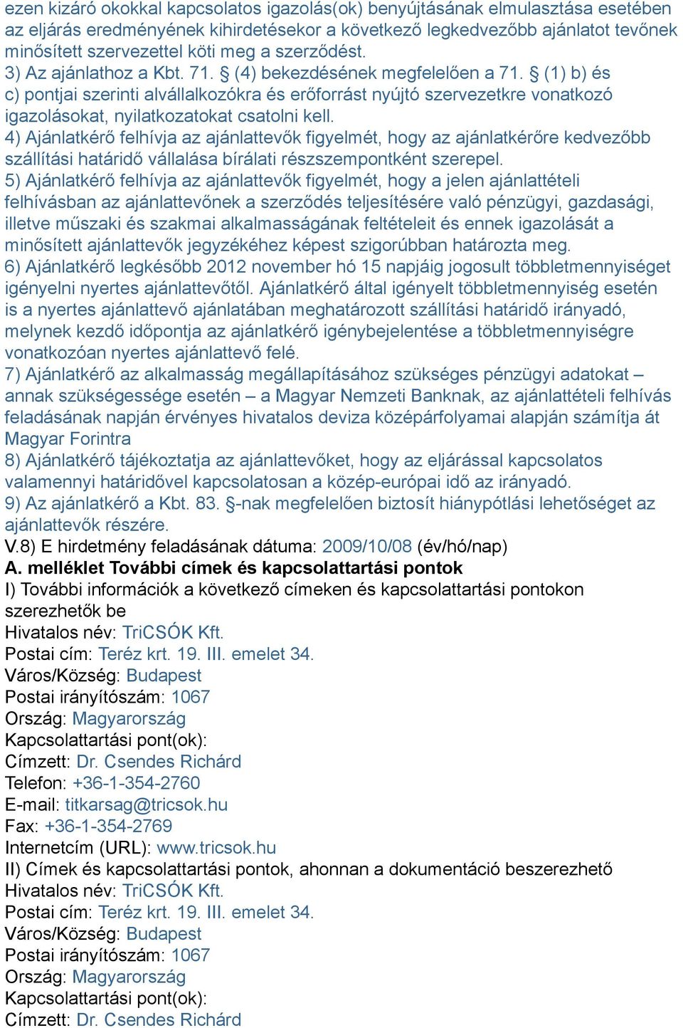 (1) b) és c) pontjai szerinti alvállalkozókra és erőforrást nyújtó szervezetkre vonatkozó igazolásokat, nyilatkozatokat csatolni kell.