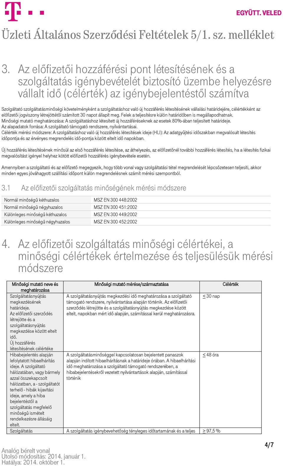 Felek a teljesítésre külön határidőben is megállapodhatnak. Minőségi mutató meghatározása: A szolgáltatáshoz létesített új hozzáféréseknek az esetek 80%-ában teljesített határideje.